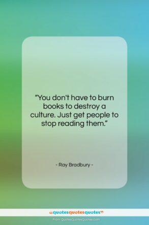 Ray Bradbury quote: “You don’t have to burn books to…”- at QuotesQuotesQuotes.com
