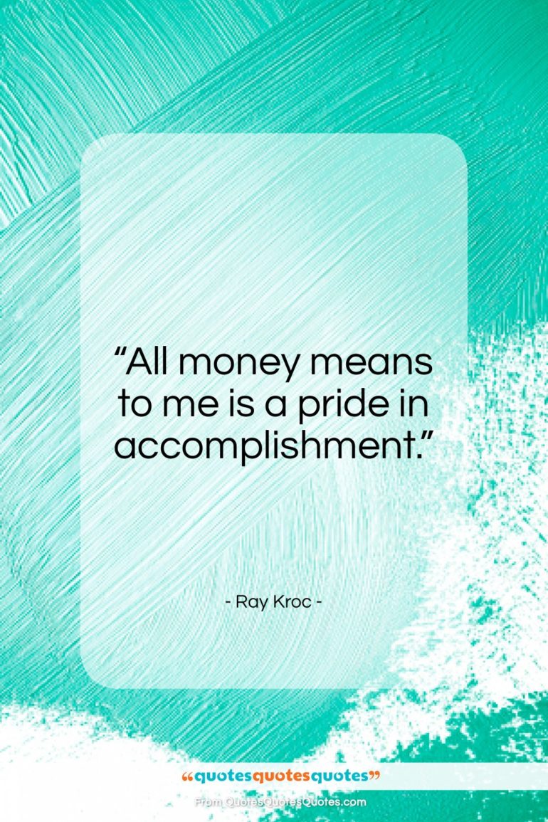 Ray Kroc quote: “All money means to me is a…”- at QuotesQuotesQuotes.com