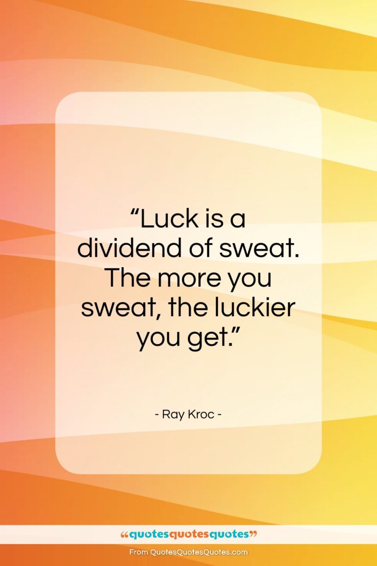 Ray Kroc quote: “Luck is a dividend of sweat…”- at QuotesQuotesQuotes.com