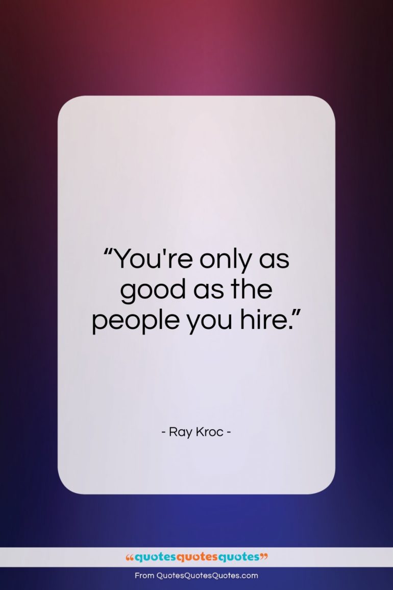 Ray Kroc quote: “You’re only as good as the people…”- at QuotesQuotesQuotes.com