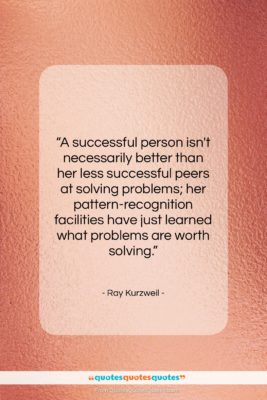 Ray Kurzweil quote: “A successful person isn’t necessarily better than…”- at QuotesQuotesQuotes.com