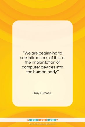 Ray Kurzweil quote: “We are beginning to see intimations of…”- at QuotesQuotesQuotes.com
