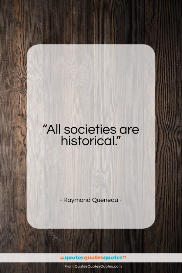 Raymond Queneau quote: “All societies are historical…”- at QuotesQuotesQuotes.com