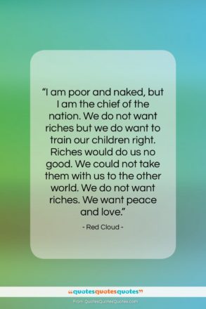 Red Cloud quote: “I am poor and naked, but I…”- at QuotesQuotesQuotes.com