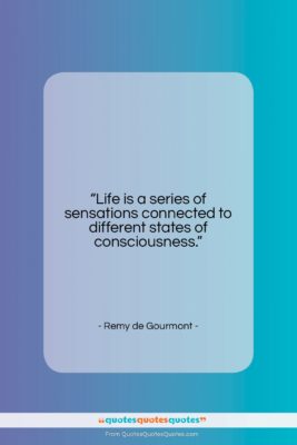Remy de Gourmont quote: “Life is a series of sensations connected…”- at QuotesQuotesQuotes.com