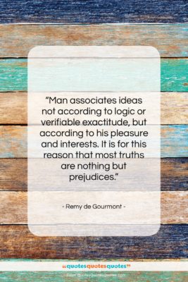 Remy de Gourmont quote: “Man associates ideas not according to logic…”- at QuotesQuotesQuotes.com