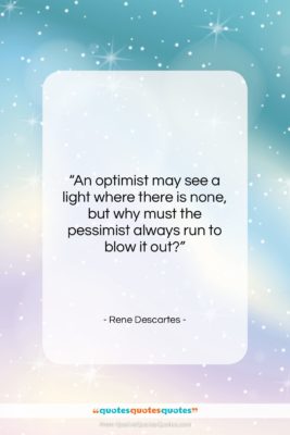 Rene Descartes quote: “An optimist may see a light where…”- at QuotesQuotesQuotes.com