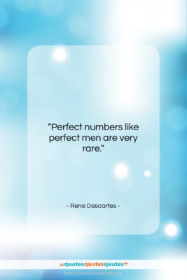 Rene Descartes quote: “Perfect numbers like perfect men are very…”- at QuotesQuotesQuotes.com