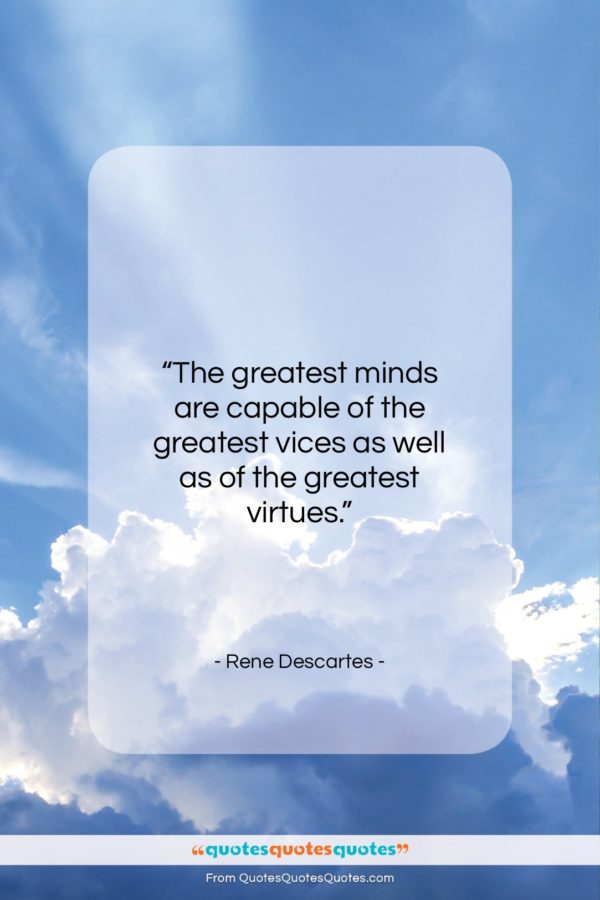 Rene Descartes quote: “The greatest minds are capable of the…”- at QuotesQuotesQuotes.com