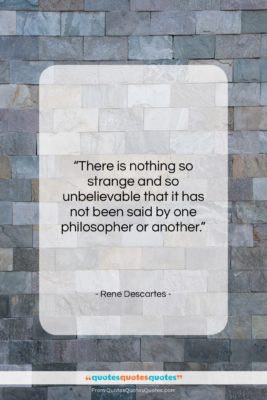Rene Descartes quote: “There is nothing so strange and so…”- at QuotesQuotesQuotes.com
