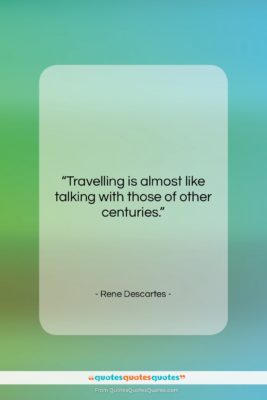 Rene Descartes quote: “Travelling is almost like talking with those…”- at QuotesQuotesQuotes.com