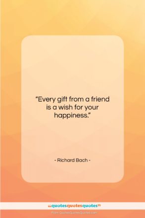 Richard Bach quote: “Every gift from a friend is a…”- at QuotesQuotesQuotes.com