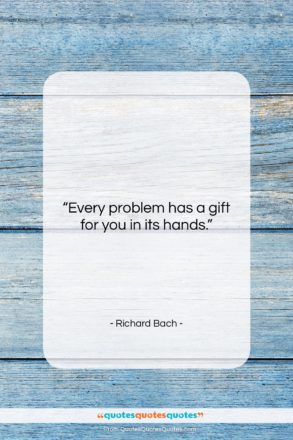 Richard Bach quote: “Every problem has a gift for you…”- at QuotesQuotesQuotes.com