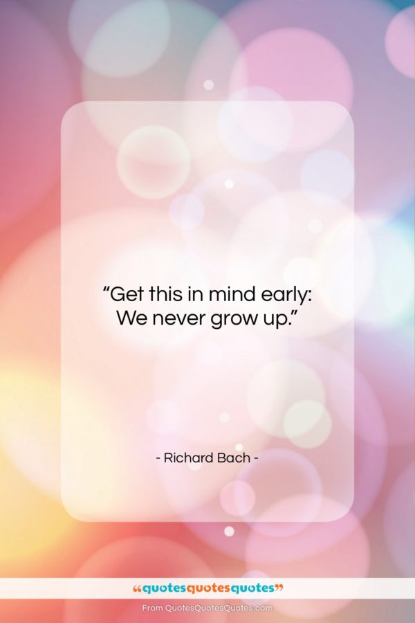 Richard Bach quote: “Get this in mind early: We never…”- at QuotesQuotesQuotes.com