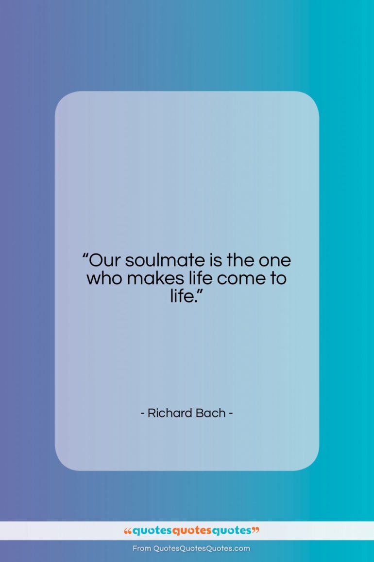 Richard Bach quote: “Our soulmate is the one who makes…”- at QuotesQuotesQuotes.com