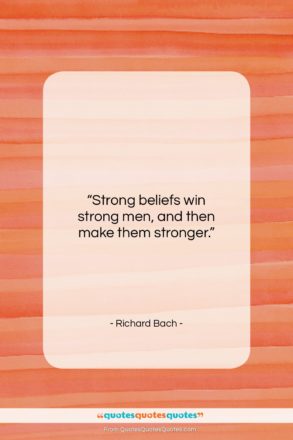 Richard Bach quote: “Strong beliefs win strong men, and then…”- at QuotesQuotesQuotes.com