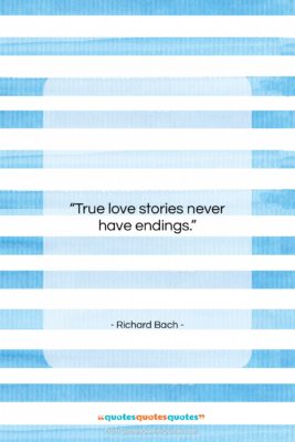 Richard Bach quote: “True love stories never have endings….”- at QuotesQuotesQuotes.com