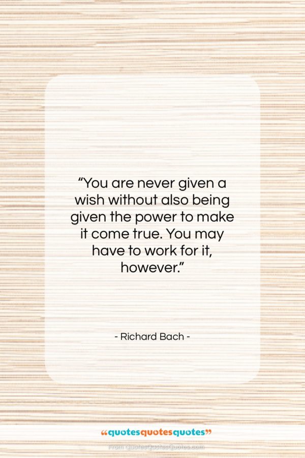 Richard Bach quote: “You are never given a wish without…”- at QuotesQuotesQuotes.com