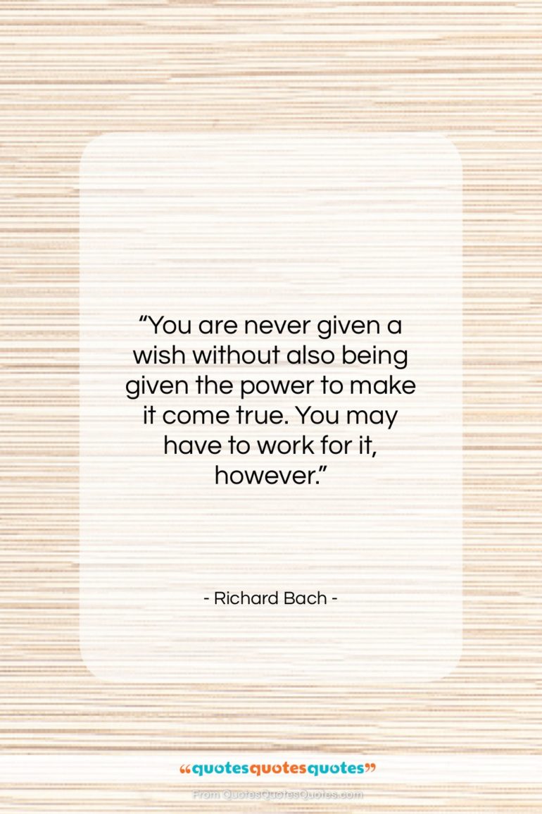 Richard Bach quote: “You are never given a wish without…”- at QuotesQuotesQuotes.com