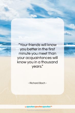 Richard Bach quote: “Your friends will know you better in…”- at QuotesQuotesQuotes.com