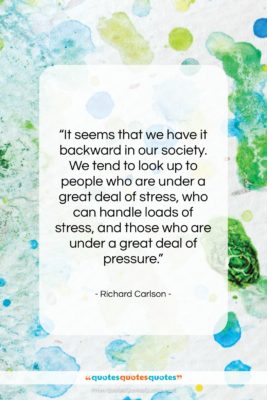 Richard Carlson quote: “It seems that we have it backward…”- at QuotesQuotesQuotes.com