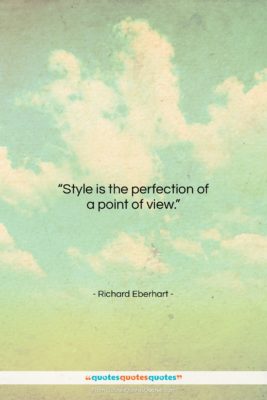 Richard Eberhart quote: “Style is the perfection of a point…”- at QuotesQuotesQuotes.com