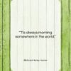 Richard Henry Horne quote: “‘Tis always morning somewhere in the world….”- at QuotesQuotesQuotes.com