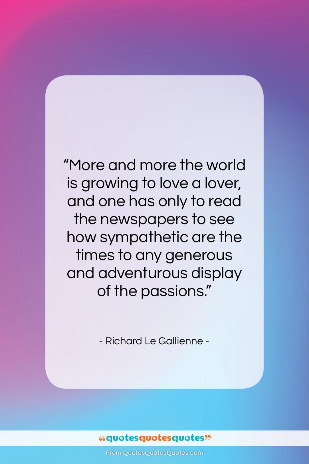 Richard Le Gallienne quote: “More and more the world is growing…”- at QuotesQuotesQuotes.com