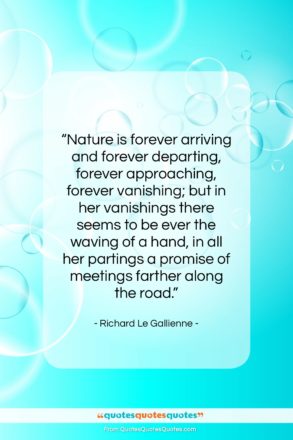 Richard Le Gallienne quote: “Nature is forever arriving and forever departing,…”- at QuotesQuotesQuotes.com