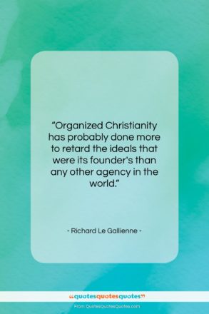 Richard Le Gallienne quote: “Organized Christianity has probably done more to…”- at QuotesQuotesQuotes.com