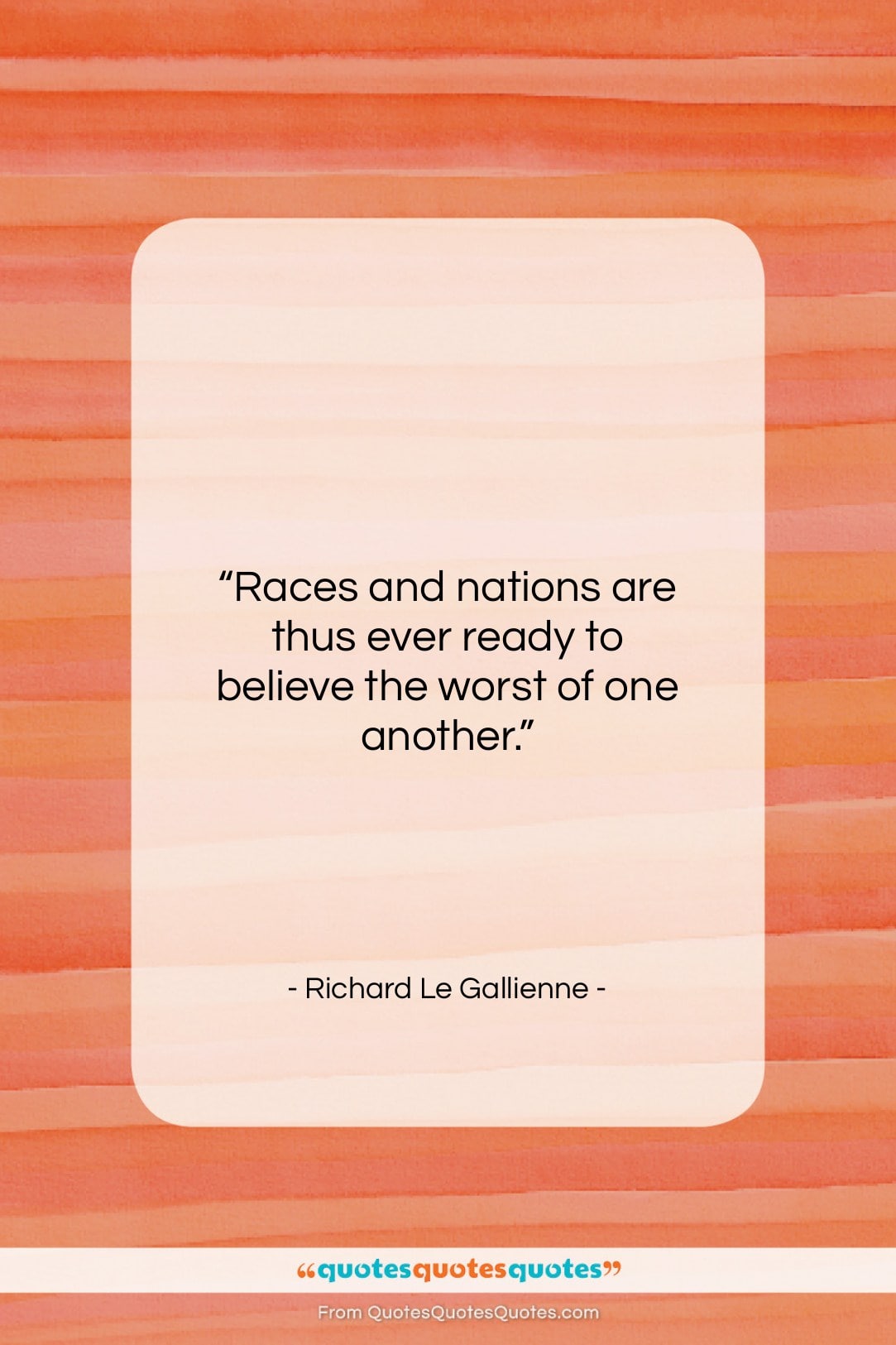 Richard Le Gallienne quote: “Races and nations are thus ever ready…”- at QuotesQuotesQuotes.com