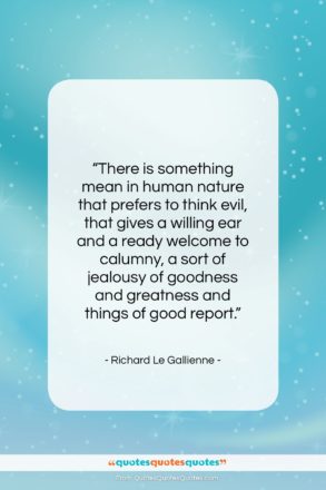 Richard Le Gallienne quote: “There is something mean in human nature…”- at QuotesQuotesQuotes.com