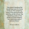 Richard Le Gallienne quote: “We are all treading the vanishing road…”- at QuotesQuotesQuotes.com