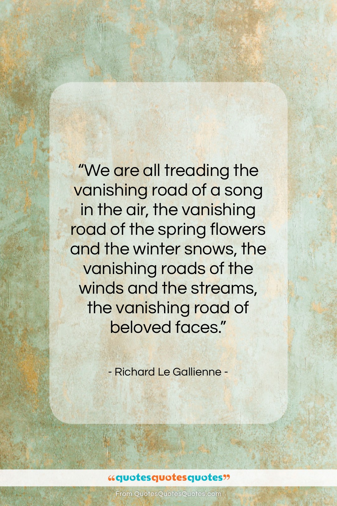 Richard Le Gallienne quote: “We are all treading the vanishing road…”- at QuotesQuotesQuotes.com