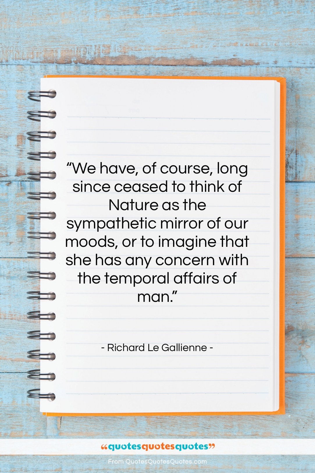 Richard Le Gallienne quote: “We have, of course, long since ceased…”- at QuotesQuotesQuotes.com