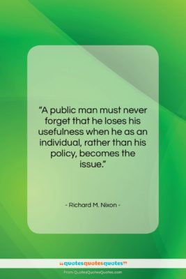 Richard M. Nixon quote: “A public man must never forget that…”- at QuotesQuotesQuotes.com