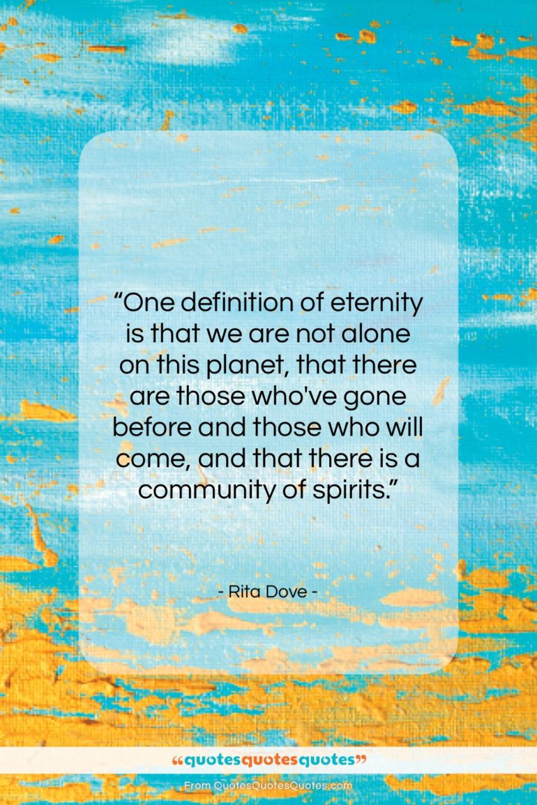 Rita Dove quote: “One definition of eternity is that we…”- at QuotesQuotesQuotes.com