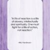 Rita Mae Brown quote: “A life of reaction is a life…”- at QuotesQuotesQuotes.com