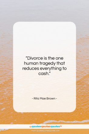 Rita Mae Brown quote: “Divorce is the one human tragedy that…”- at QuotesQuotesQuotes.com