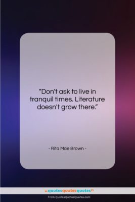 Rita Mae Brown quote: “Don’t ask to live in tranquil times….”- at QuotesQuotesQuotes.com