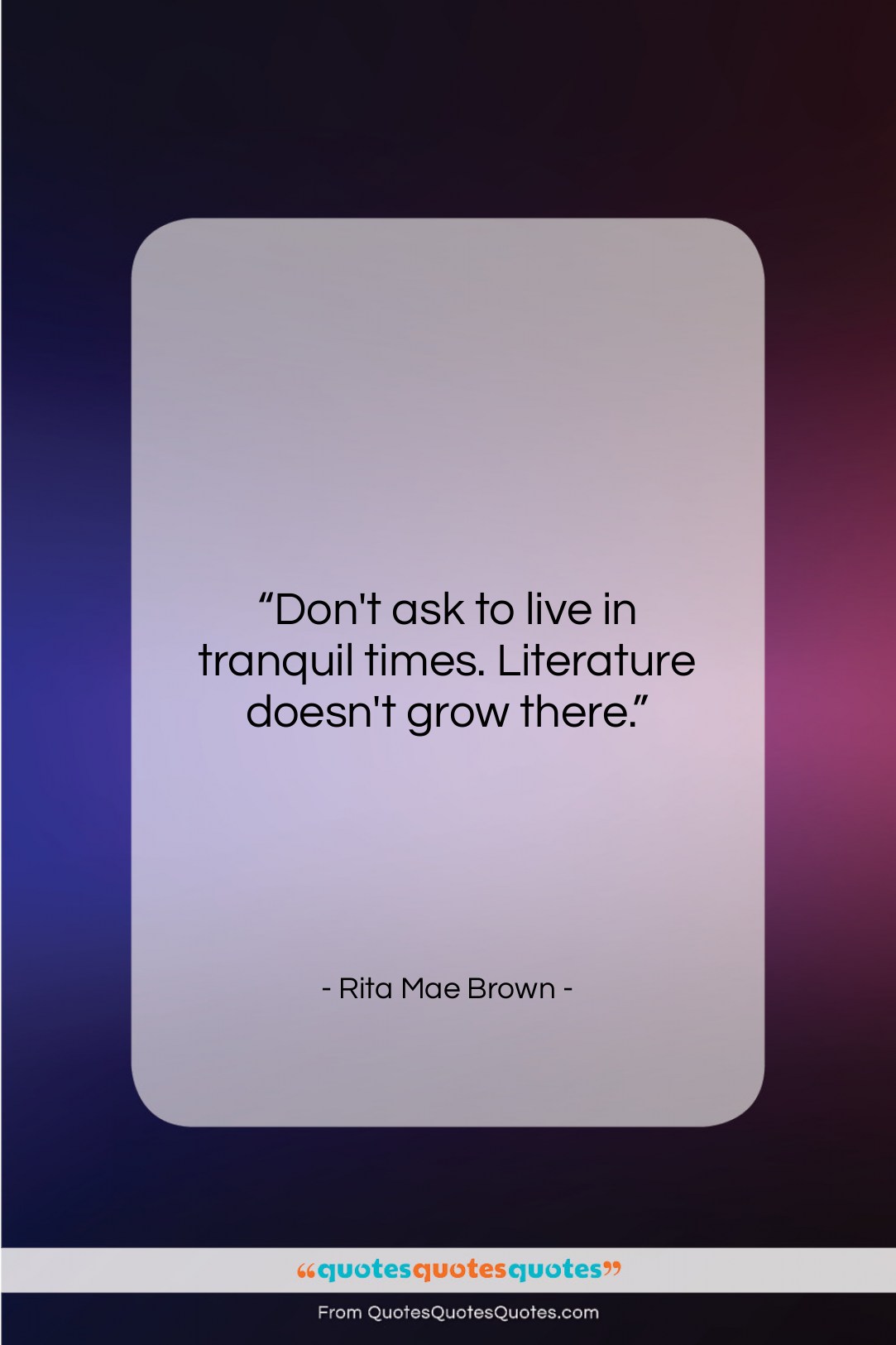 Rita Mae Brown quote: “Don’t ask to live in tranquil times….”- at QuotesQuotesQuotes.com