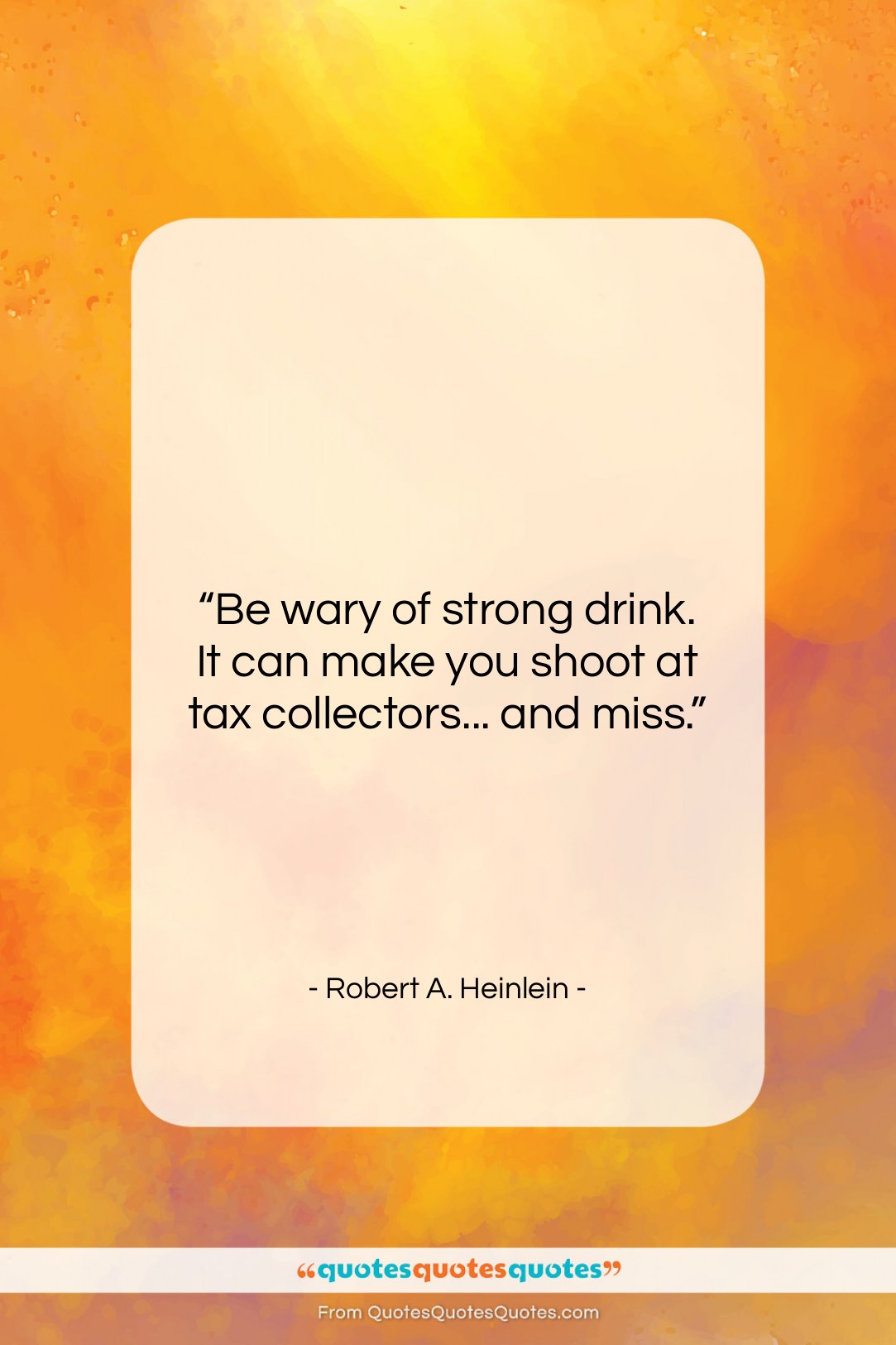 Robert A. Heinlein quote: “Be wary of strong drink. It can…”- at QuotesQuotesQuotes.com