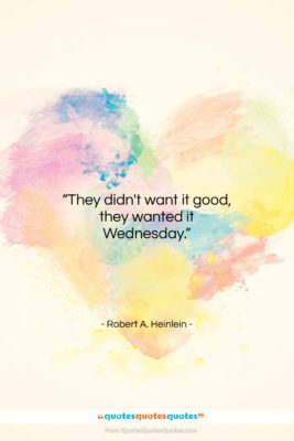 Robert A. Heinlein quote: “They didn’t want it good, they wanted…”- at QuotesQuotesQuotes.com