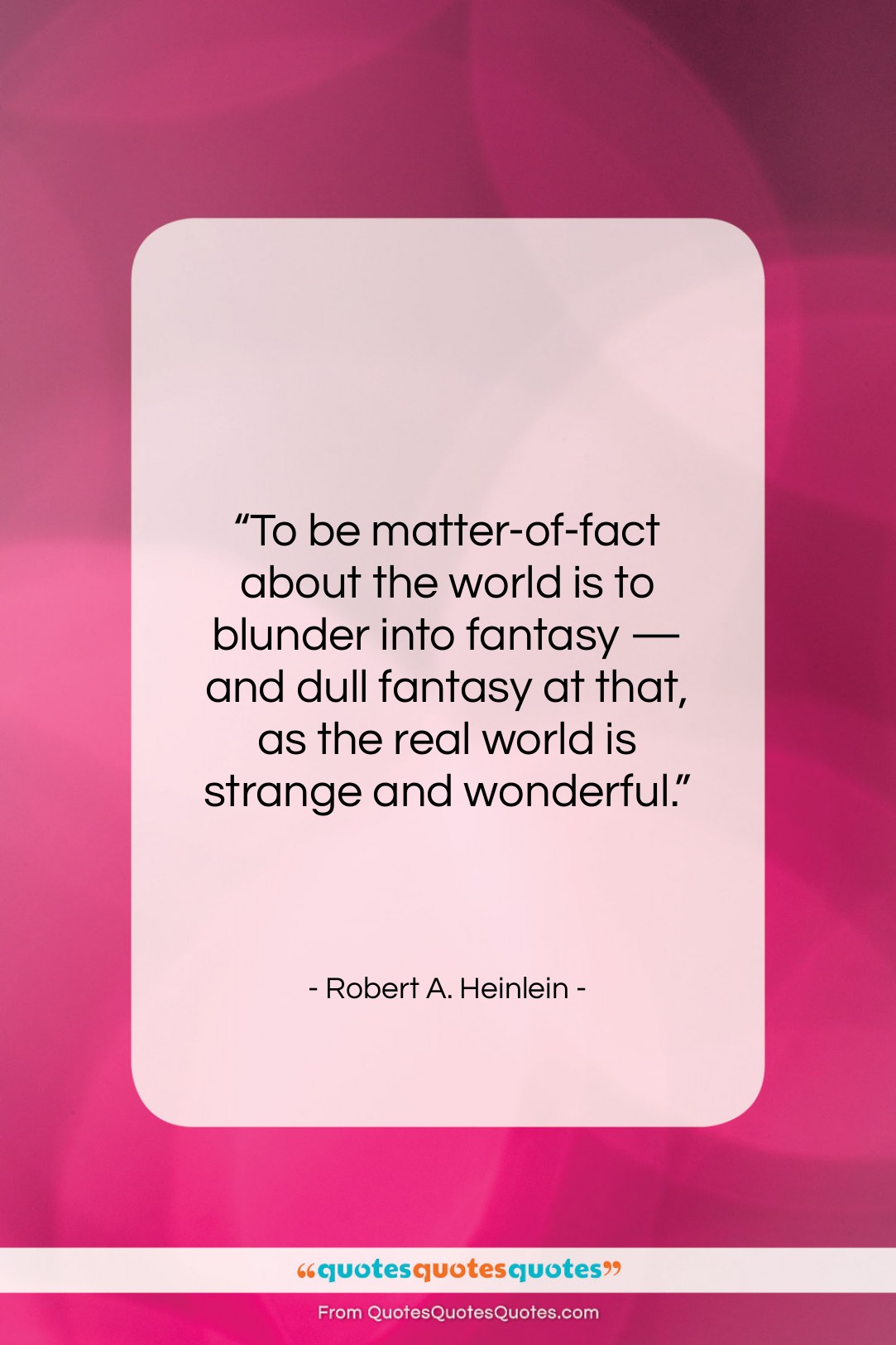Robert A. Heinlein quote: “To be matter-of-fact about the world is…”- at QuotesQuotesQuotes.com