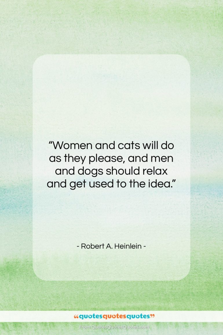Robert A. Heinlein quote: “Women and cats will do as they…”- at QuotesQuotesQuotes.com