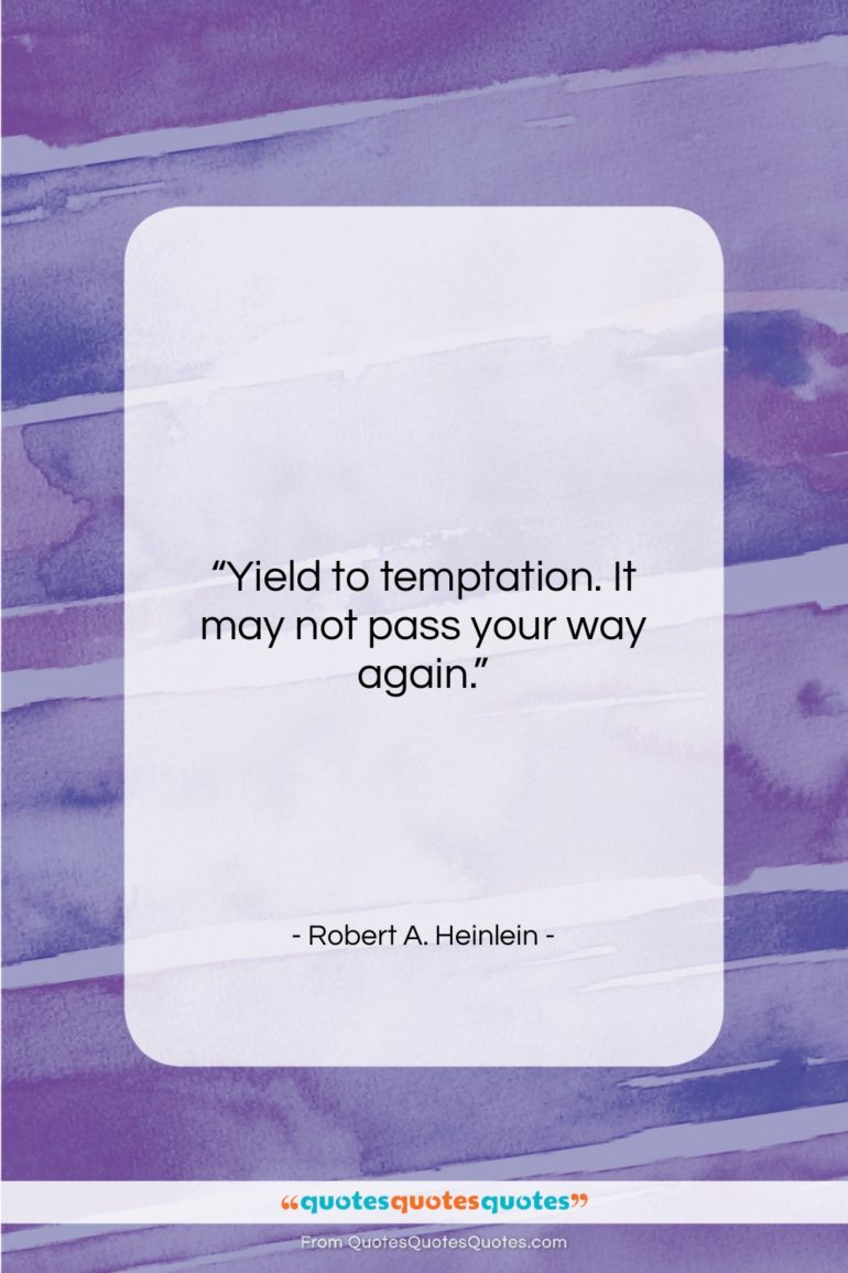 Robert A. Heinlein quote: “Yield to temptation. It may not pass…”- at QuotesQuotesQuotes.com