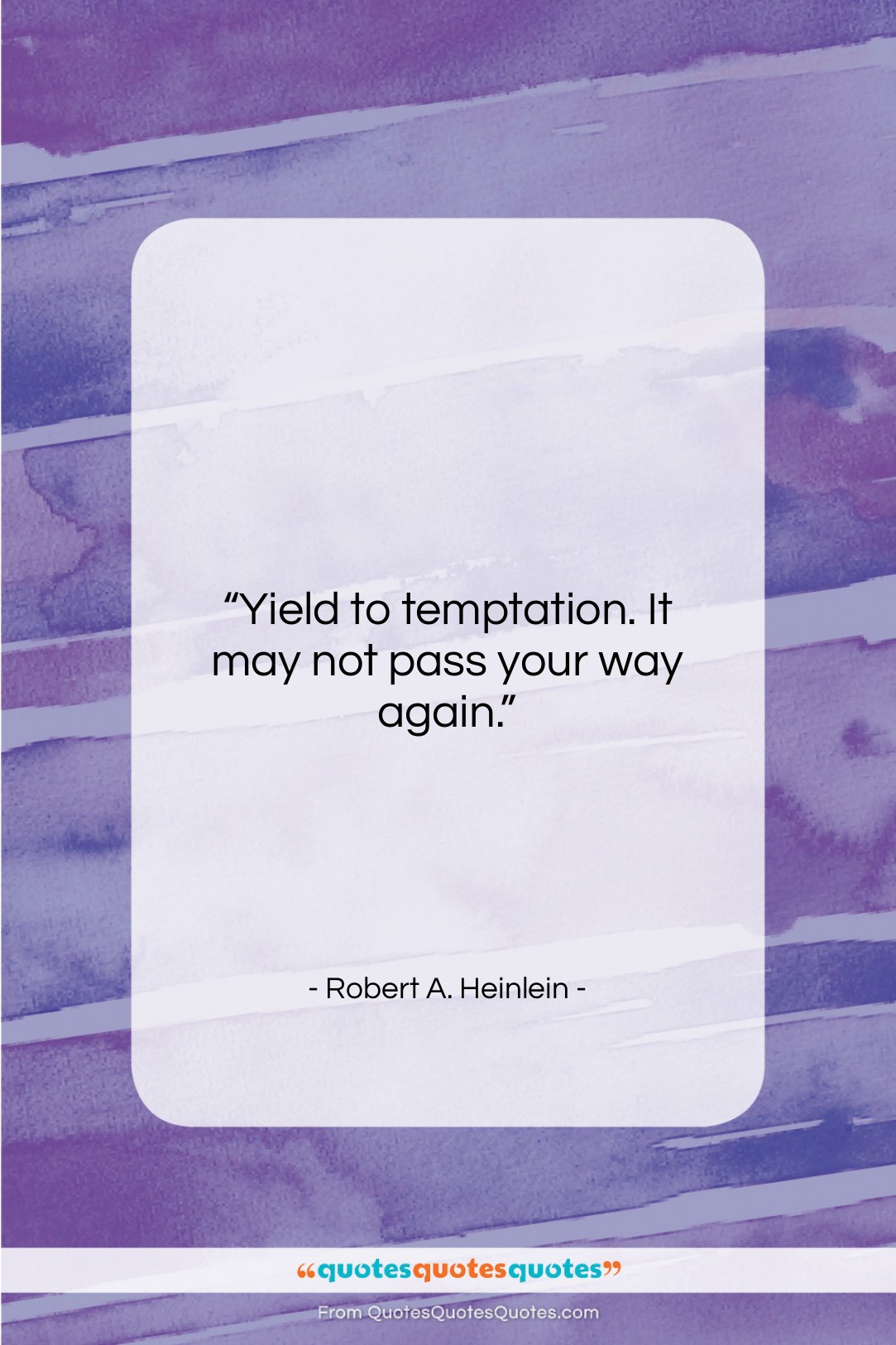 Robert A. Heinlein quote: “Yield to temptation. It may not pass…”- at QuotesQuotesQuotes.com