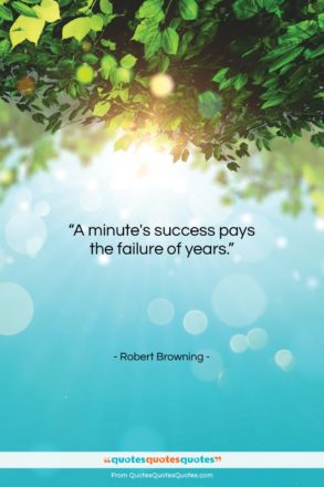 Robert Browning quote: “A minute’s success pays the failure of…”- at QuotesQuotesQuotes.com