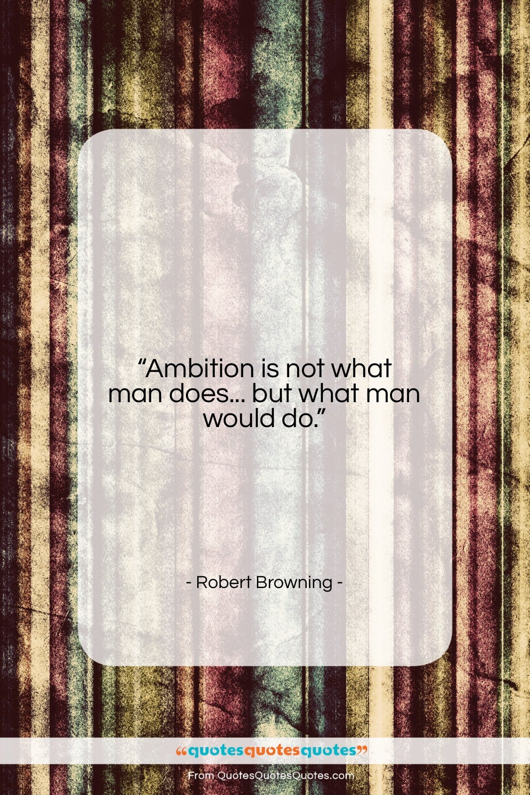 Robert Browning quote: “Ambition is not what man does… but…”- at QuotesQuotesQuotes.com