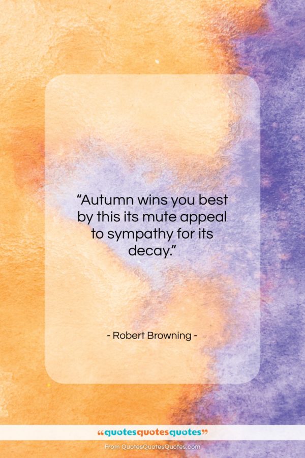 Robert Browning quote: “Autumn wins you best by this its…”- at QuotesQuotesQuotes.com